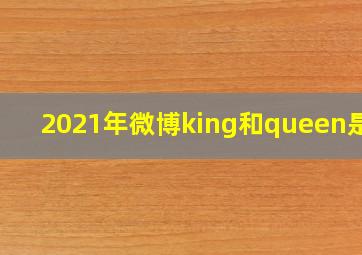 2021年微博king和queen是谁