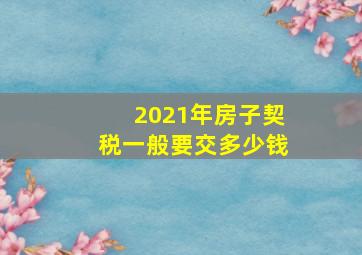 2021年房子契税一般要交多少钱