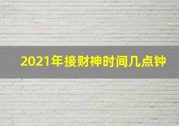 2021年接财神时间几点钟