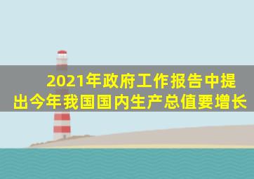 2021年政府工作报告中提出今年我国国内生产总值要增长