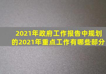 2021年政府工作报告中规划的2021年重点工作有哪些部分