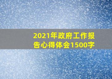 2021年政府工作报告心得体会1500字