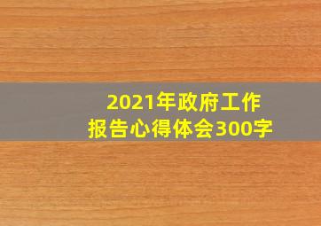 2021年政府工作报告心得体会300字