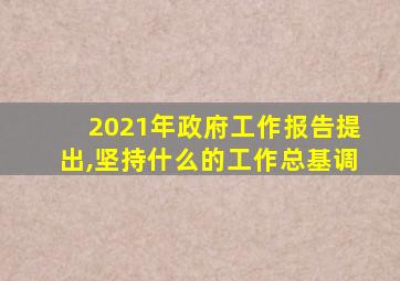 2021年政府工作报告提出,坚持什么的工作总基调