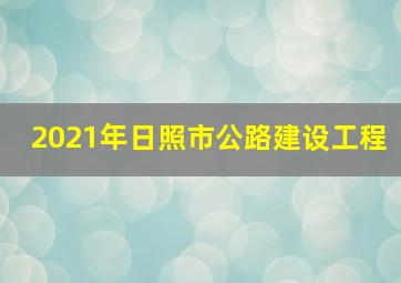 2021年日照市公路建设工程