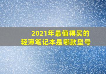 2021年最值得买的轻薄笔记本是哪款型号