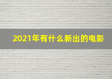 2021年有什么新出的电影