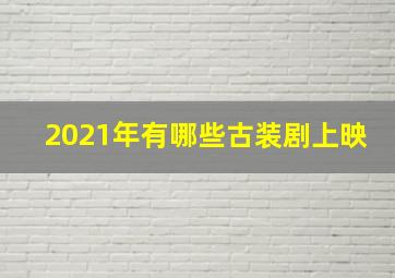 2021年有哪些古装剧上映