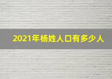 2021年杨姓人口有多少人