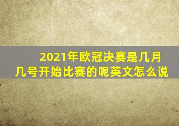 2021年欧冠决赛是几月几号开始比赛的呢英文怎么说