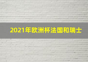 2021年欧洲杯法国和瑞士