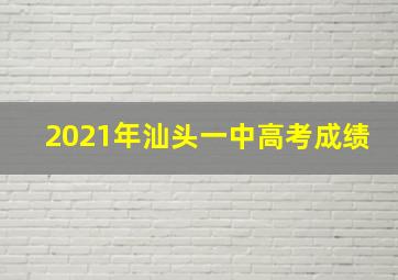 2021年汕头一中高考成绩