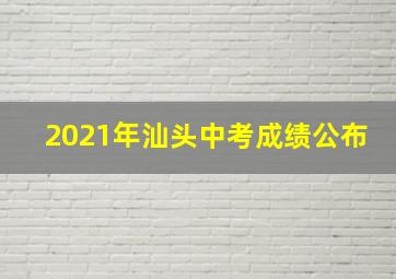 2021年汕头中考成绩公布