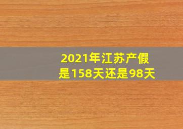 2021年江苏产假是158天还是98天