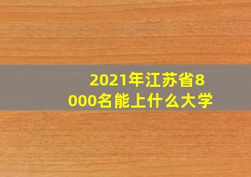 2021年江苏省8000名能上什么大学