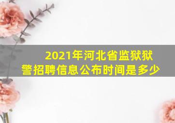 2021年河北省监狱狱警招聘信息公布时间是多少