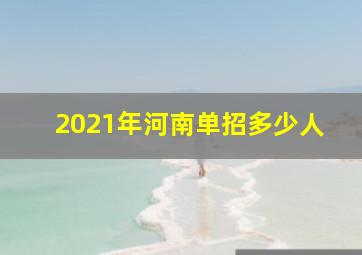 2021年河南单招多少人