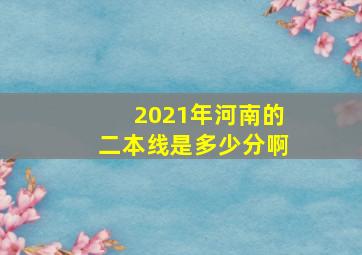 2021年河南的二本线是多少分啊