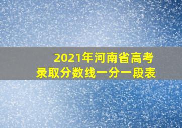 2021年河南省高考录取分数线一分一段表