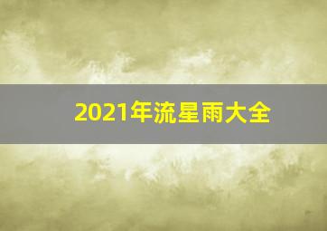 2021年流星雨大全