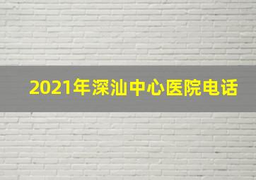 2021年深汕中心医院电话