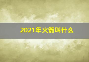 2021年火箭叫什么