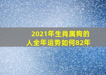 2021年生肖属狗的人全年运势如何82年