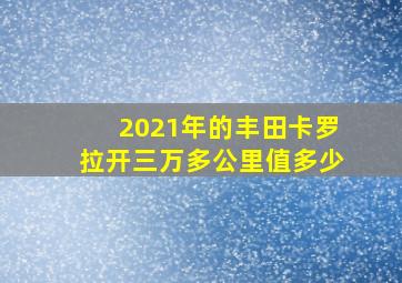 2021年的丰田卡罗拉开三万多公里值多少