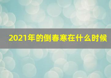 2021年的倒春寒在什么时候