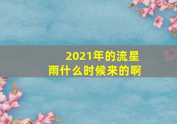 2021年的流星雨什么时候来的啊