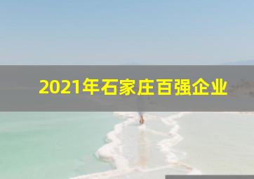 2021年石家庄百强企业