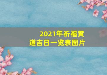 2021年祈福黄道吉日一览表图片