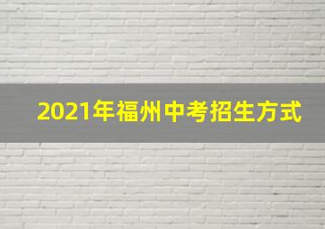 2021年福州中考招生方式