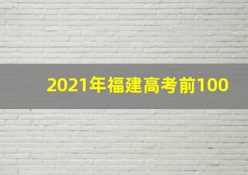 2021年福建高考前100