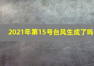 2021年第15号台风生成了吗