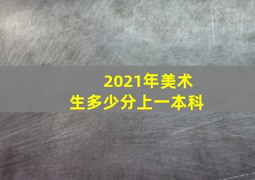 2021年美术生多少分上一本科