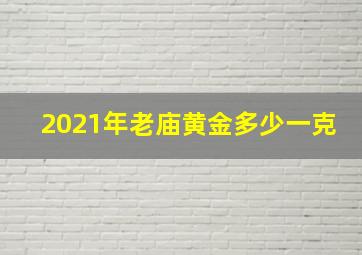 2021年老庙黄金多少一克