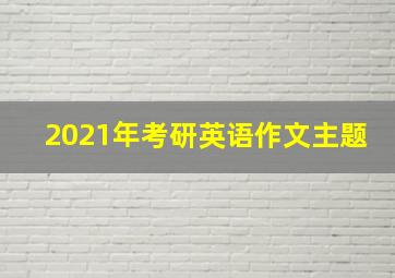 2021年考研英语作文主题