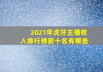 2021年虎牙主播收入排行榜前十名有哪些