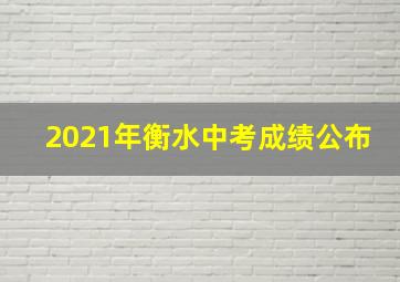 2021年衡水中考成绩公布