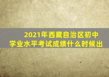 2021年西藏自治区初中学业水平考试成绩什么时候出