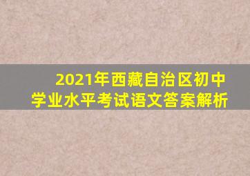 2021年西藏自治区初中学业水平考试语文答案解析