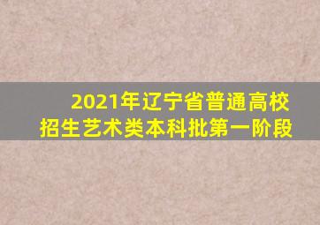 2021年辽宁省普通高校招生艺术类本科批第一阶段