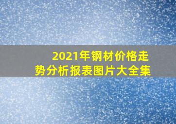 2021年钢材价格走势分析报表图片大全集