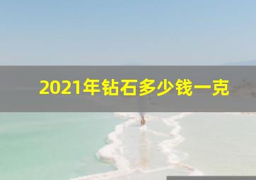 2021年钻石多少钱一克