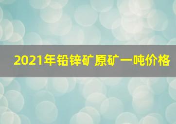 2021年铅锌矿原矿一吨价格