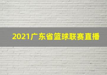 2021广东省篮球联赛直播