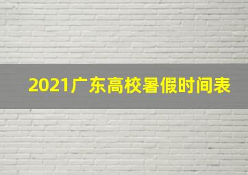 2021广东高校暑假时间表