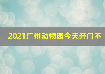 2021广州动物园今天开门不