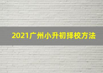 2021广州小升初择校方法